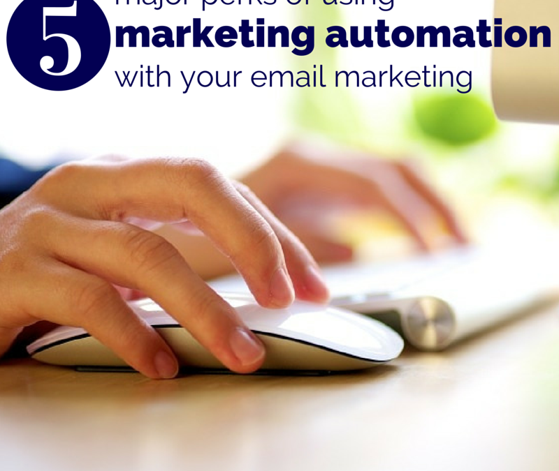 The 5 Major Perks of using Marketing Automation with your Email Marketing