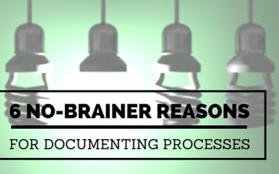 6 No-Brainer Reasons for Documenting Processes